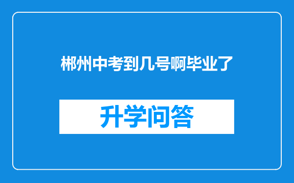 郴州中考到几号啊毕业了