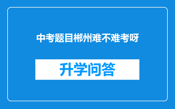 中考题目郴州难不难考呀