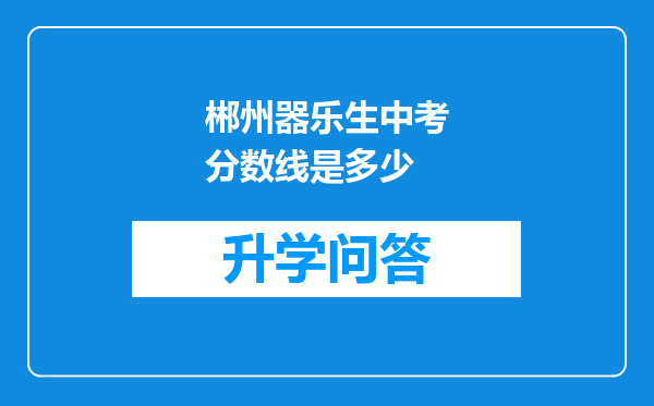 郴州器乐生中考分数线是多少