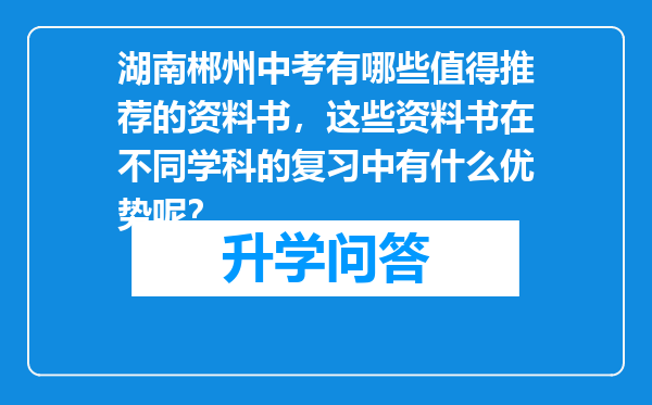 湖南郴州中考有哪些值得推荐的资料书，这些资料书在不同学科的复习中有什么优势呢？