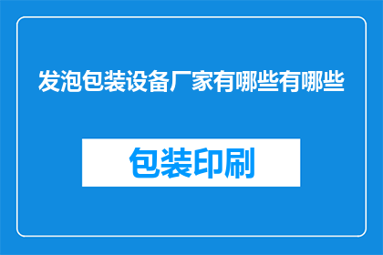发泡包装设备厂家有哪些有哪些(发泡包装设备厂家有哪些？)